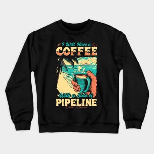 I will Have A Coffee with A side of beach Pipeline - Oahu, Hawaii Crewneck Sweatshirt